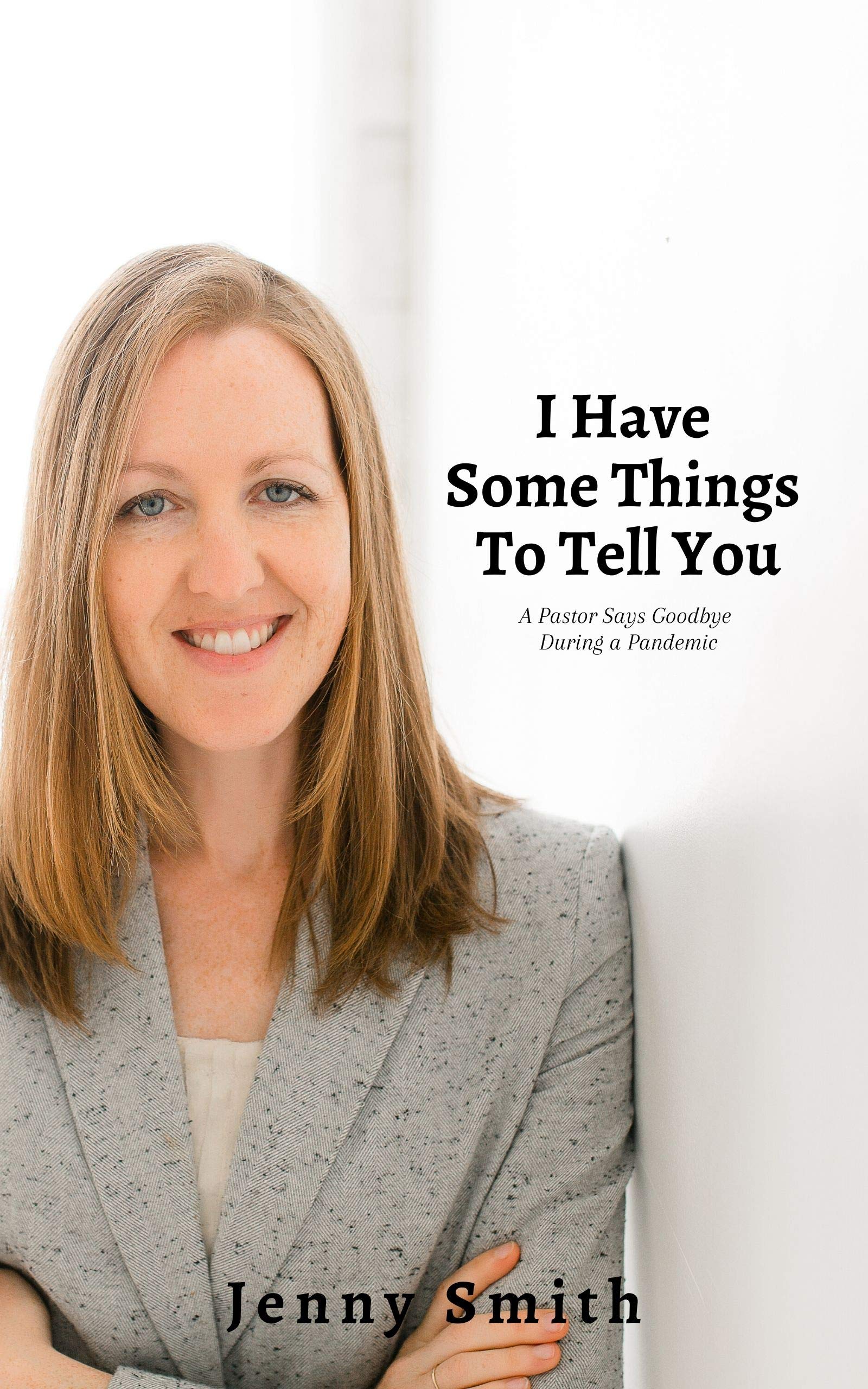 I Have Some Things to Tell You: A Pastor Says Goodbye During a Pandemic (Kindle Edition)