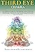 Third Eye Chakra: An Effective Guide for Self-Healing Using Third Eye Awakening, Improving Mindfulness and Expanding Mind Power. Includes Anxiety Relief Thanks to Pineal Gland Activation
