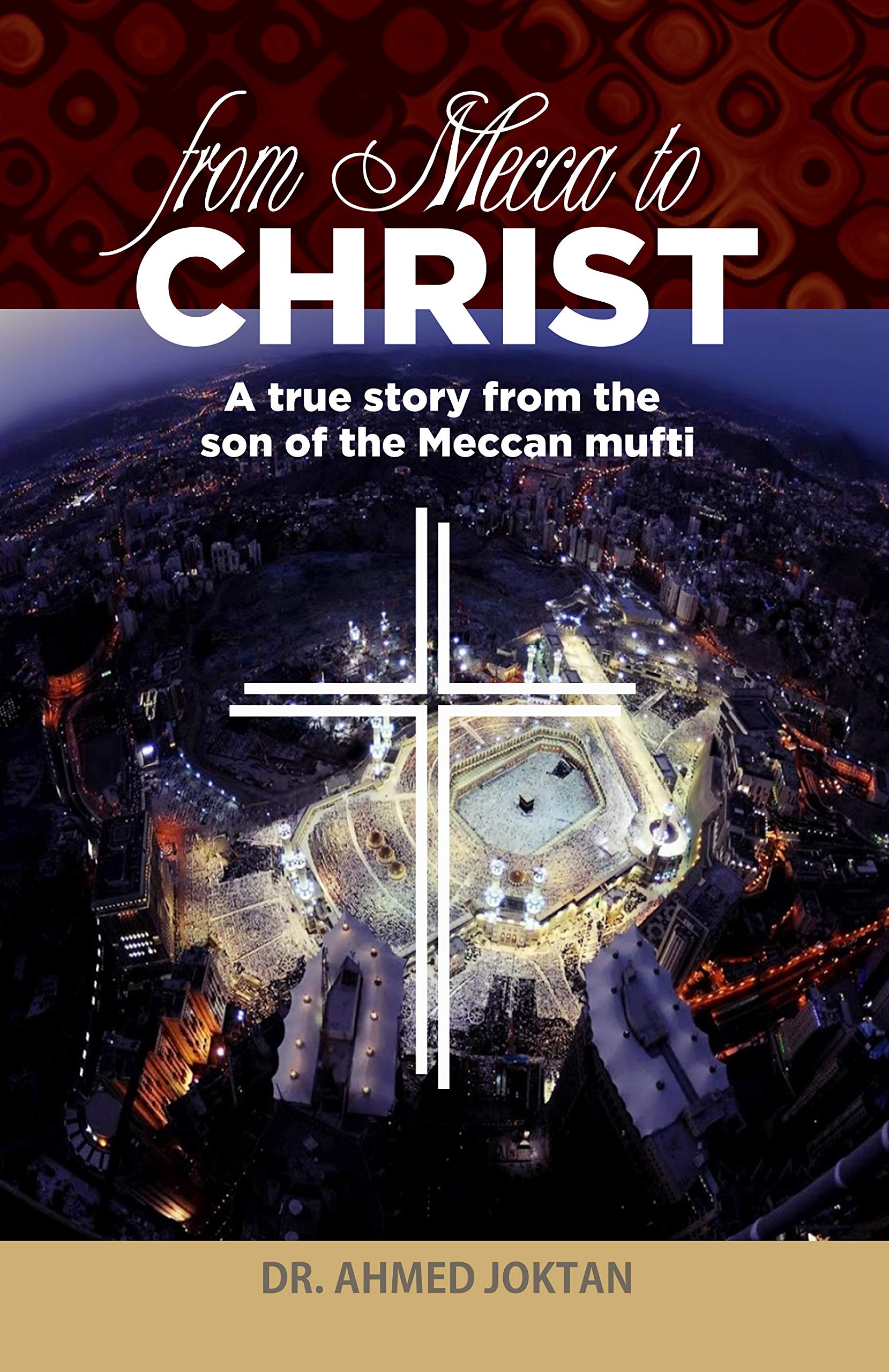 From Mecca to Christ: A True Story From the Son of the Meccan Mufti (Kindle Edition)