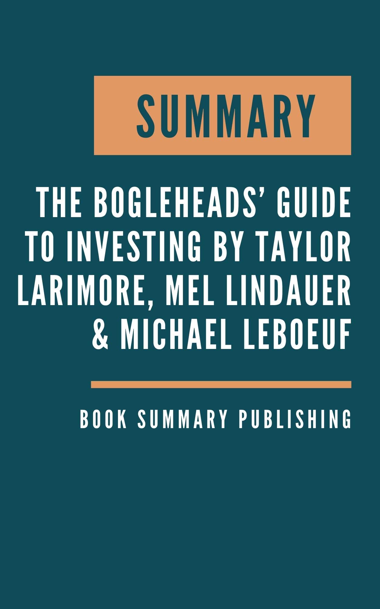 SUMMARY: The Bogleheads’ Guide to Investing - Contrarian advice that provides the first step on the road to investment success by Taylor Larimore, Mel Lindauer & Michael LeBoeuf. (Kindle Edition)