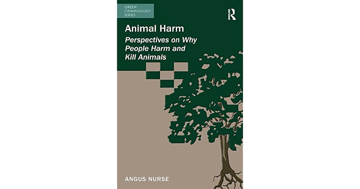 Animal Harm Perspectives on Why People Harm and Kill Animals by Angus