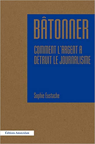 Bâtonner : Comment l'argent détruit le journalisme