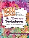 200 More Brief, Creative & Practical Art Therapy Techniques: A Guide for Clinicians & Clients