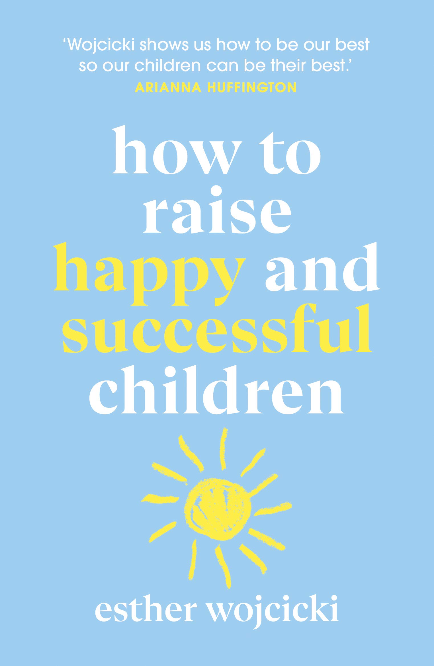 How to Raise Happy and Successful Children: Simple Lessons for Radical Results (Kindle Edition)