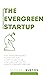 The Evergreen Startup: The Entrepreneur's Playbook For Everything From Venture Capital To Equity Crowdfunding