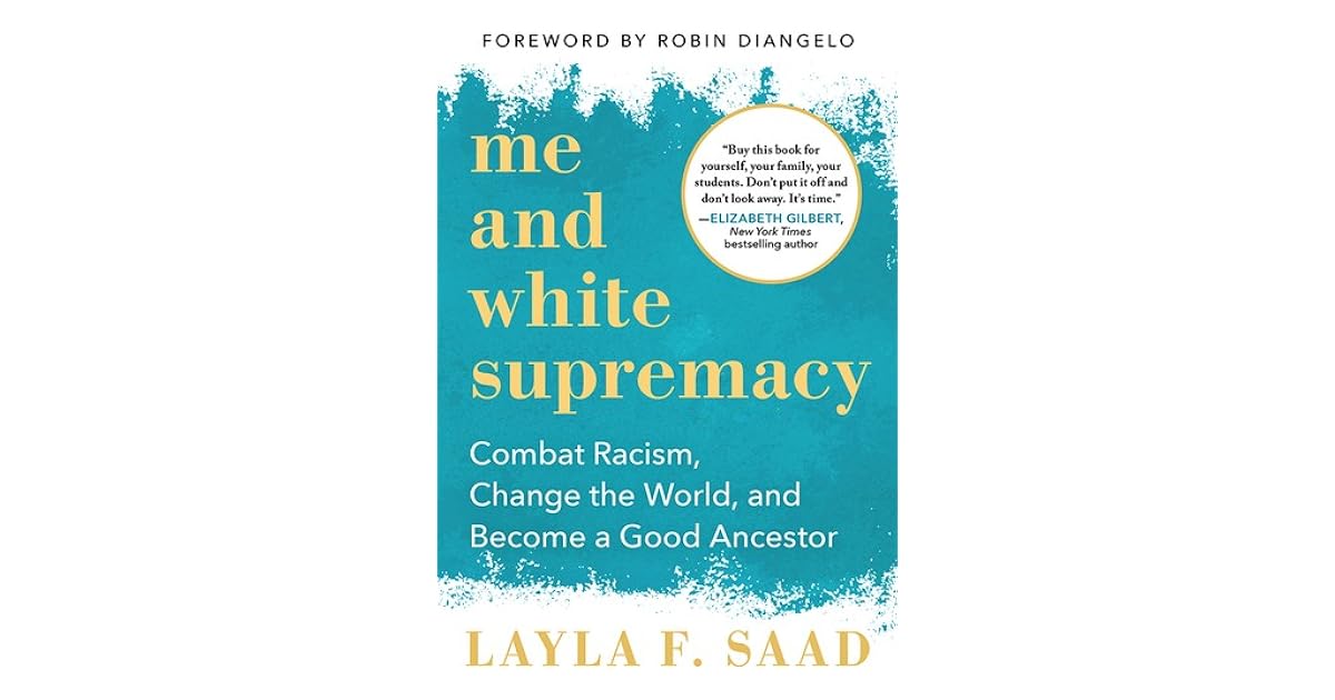 Me and White Supremacy Combat Racism, Change the World, and a Good Ancestor by Layla F. Saad