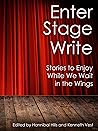 Enter Stage Write: Stories to Enjoy While We Wait in the Wings