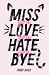 Miss You Love You Hate You Bye