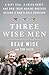 Three Wise Men: A Navy SEAL, a Green Beret, and How Their Marine Brother Became a War's Sole Survivor