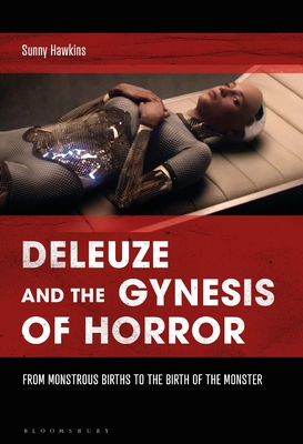 Deleuze and the Gynesis of Horror: From Monstrous Births to the Birth of the Monster (Hardcover)