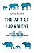 The Art of Judgment: 10 Steps to Becoming a More Effective Decision-Maker (The John Adair Masterclass Series, 1)