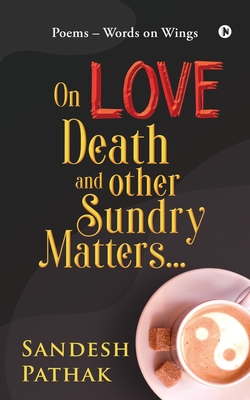 On Love, Death and Other Sundry Matters…: POEMS – Words on Wings