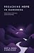 Preaching Hope in Darkness by Scott M Gibson