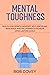 Mental Toughness: Build a Successful Mindset, Self Discipline, Resilience and Willpower To Achieve Long Lasting Goals