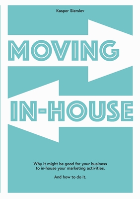 Moving In-house: Why it might be good for you business to inhouse your marketing activities and how to do it
