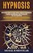 Hypnosis: Self Esteem Guide for Using Neuro Linguistic Programming Training, Hypnotherapy, Law of Attraction and Real Hypnotism (Use Manipulation to Hypnotize and Mind Control to Influence Anyone)