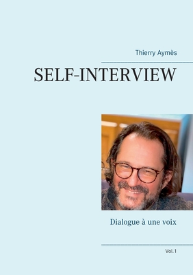Self-Interview: Dialogue à une voix (Vol.1) (French Edition)