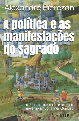 A política e as manifestações do sagrado: o equilíbrio de poderes e o bom governo em Johannes Quidort. (Portuguese Edition)