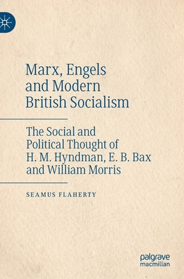 Marx, Engels and Modern British Socialism: The Social and Political Thought of H. M. Hyndman, E. B. Bax and William Morris (Hardcover)