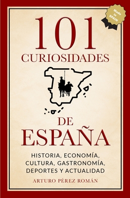 101 curiosidades de España: Historia, Economía, Cultura, Gastronomía, Deportes y Actualidad (Spanish Edition)