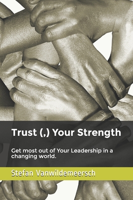 Trust (,) Your Strength: Get most out of Your Leadership in a changing world.
