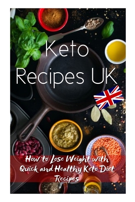 Keto Recipes UK: How to Lose Weight with Quick and Healthy Keto Diet Recipes 2020
