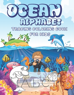 OCEAN ALPHABET TRACING COLORING BOOK FOR KIDS: A Tracing Coloring Book For Kids Features Amazing Ocean Animals To tracing & coloring & discovery life undersea, Activity Book For kids in this summer