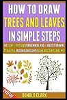 How To Draw Trees And Leaves In Simple Steps: A Clear & Easy Guide For Beginners, Kids & Adults To Drawing 31 Beautiful Trees And Leaves Simply Using Basic Shapes And Lines. How To Draw Trees And Leaves In Simple Steps: A Clear & Easy Guide For Beginners, Kids & Adults To Drawing 31 Beautiful Trees And Leaves Simply Using Basic Shapes And Lines.