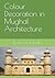 Colour Decoration in Mughal Architecture