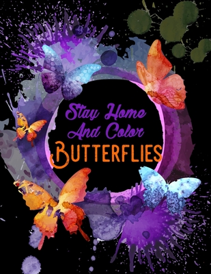 Stay Home And Color Butterflies: ( Father's day special)Butterflies Patterns for Relaxation, Fun, and Stress Relief Adult Coloring Books 2020. Butterfly Coloring Book For Adults(Stay Home- UK, US, CA, IT)