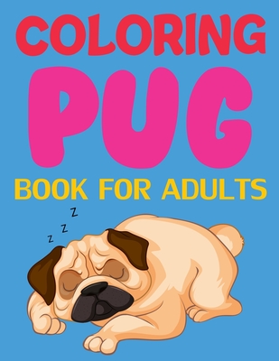 Coloring Pug Book For Adults: Pug Coloring Book, Pug Coloring Book For Kids