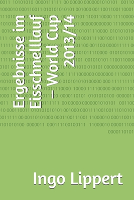 Ergebnisse im Eisschnelllauf – World Cup 2013/14 (Sportstatistik) (German Edition)