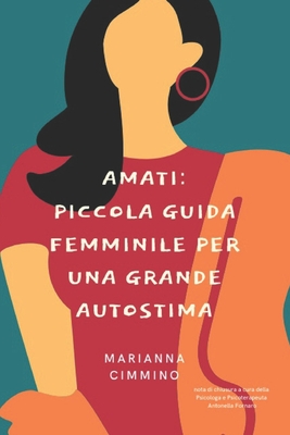 Amati: Piccola Guida Femminile per una Grande Autostima (Amarsi Ed Essere Felici) (Italian Edition)