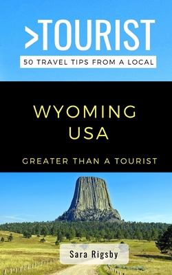 GREATER THAN A TOURIST- WYOMING USA: 50 Travel Tips from a Local (Greater Than a Tourist North America & Caribbean Series)