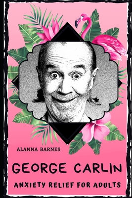George Carlin Anxiety Relief for Adults: Effective Stress Relief and Anxiety Therapy Coloring Book