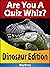 Are You A Quiz Whiz? Dinosaur Edition: Become A Quiz Book Master! Its Fun For Kids, Adults And Seniors, Improve Your Dinosaur Facts, Trivia And General Knowledge With These Questions And Answers.