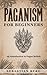 Paganism for Beginners: An Introduction to Pagan Belief