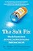The Salt Fix: Why the Experts Got It All Wrong--and How Eating More Might Save Your Life