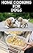 HOME COOKING FOR DOGS: Vet-...