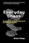 Everyday Chaos: The Mathematics of Unpredictability, from the Weather to the Stock Market Everyday Chaos: The Mathematics of Unpredictability, from the Weather to the Stock Market