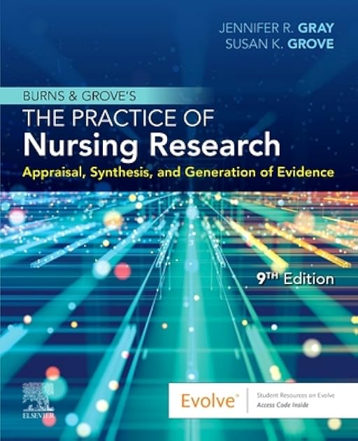 Burns and Grove's The Practice of Nursing Research: Appraisal, Synthesis, and Generation of Evidence