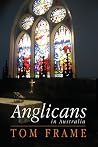 Anglicans in Australia by Tom Frame Anglicans in Australia by Tom Frame