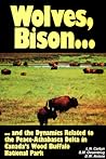 Wolves, Bison and the Dynamics Related to the Peace-Athabasca Delta in Canada's Wood Buffalo National Park (Circumpolar Research Series (Inactive))