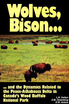 Wolves, Bison and the Dynamics Related to the Peace-Athabasca Delta in Canada's Wood Buffalo National Park (Circumpolar Research Series (Inactive))