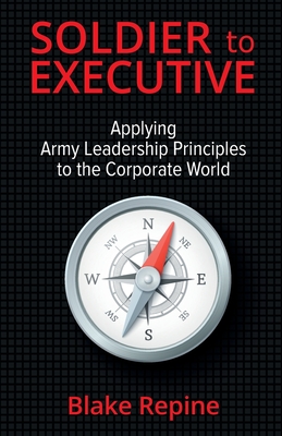 Soldier to Executive: Applying Army Leadership Principles to the Corporate World