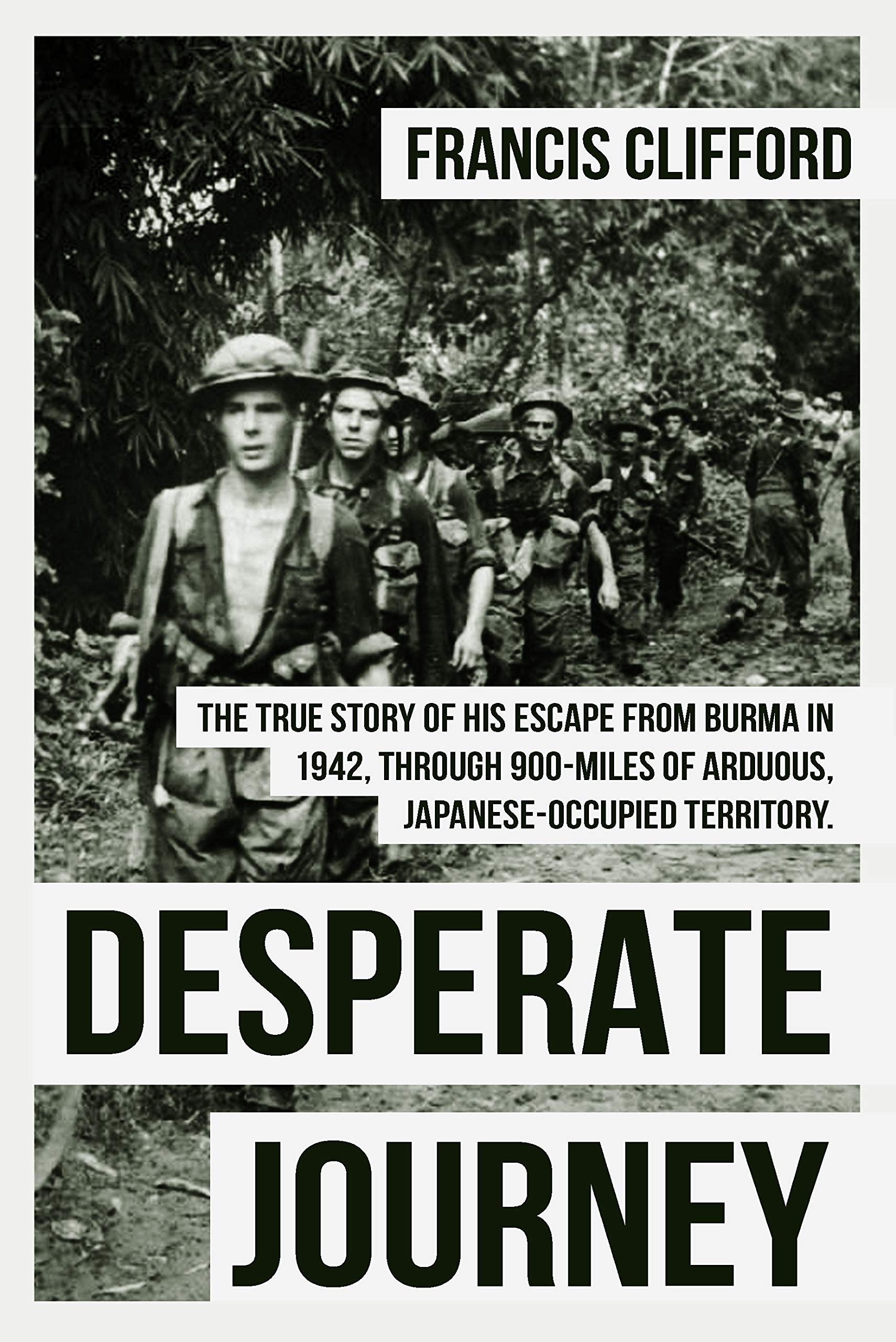 Desperate Journey: Escape from Burma in 1942, through 900 miles of arduous, Japanese-occupied territory (Kindle Edition)