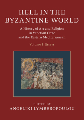 Hell in the Byzantine World: Volume 1, Essays: A History of Art and Religion in Venetian Crete and the Eastern Mediterranean (Hardcover)