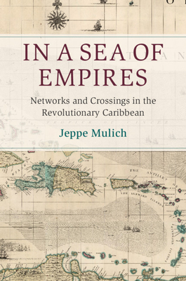 In a Sea of Empires: Networks and Crossings in the Revolutionary Caribbean (Cambridge Oceanic Histories)