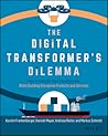 The Digital Transformer's Dilemma: How to Energize Your Core Business While Building Disruptive Products and Services
