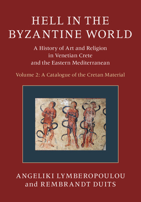 Hell in the Byzantine World: Volume 2, A Catalogue of the Cretan Material: A History of Art and Religion in Venetian Crete and the Eastern Mediterranean (Hardcover)